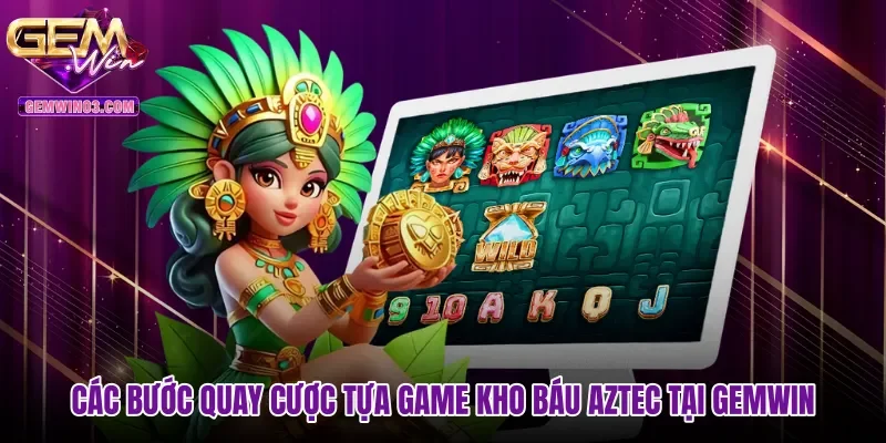 Các bước quay cược tựa game Kho báu Aztec tại Gemwin