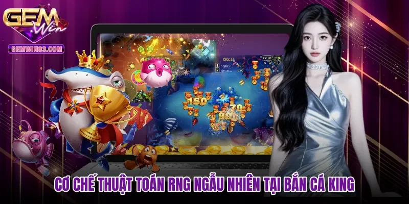 Cơ chế thuật toán RNG ngẫu nhiên tại Bắn cá King