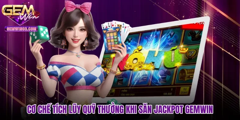 Cơ chế tích lũy quỹ thưởng khi săn jackpot Gemwin minh bạch