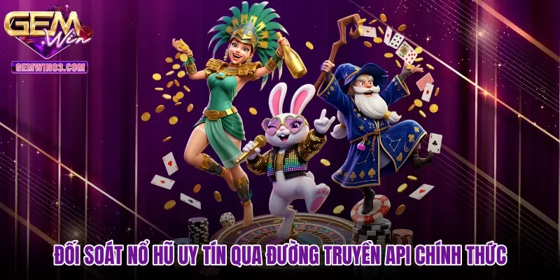 Đối soát nổ hũ uy tín qua đường truyền API chính thức