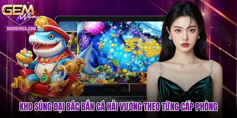 Kho súng đại bác Bắn cá Hải Vương theo từng cấp phòng