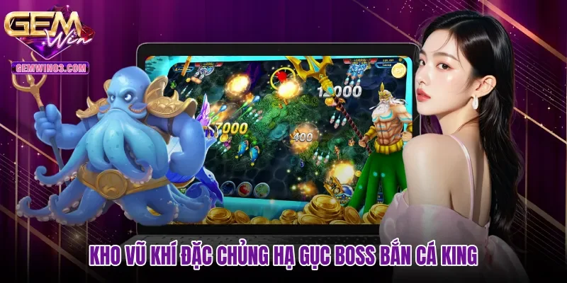 Kho vũ khí đặc chủng hạ gục Boss Bắn cá King