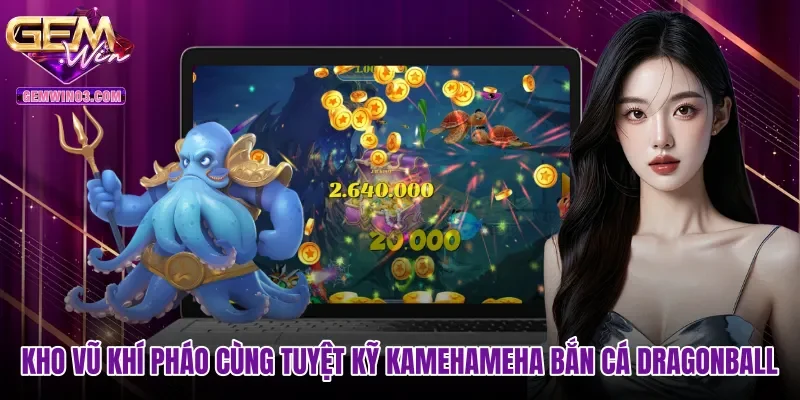 Kho vũ khí pháo cùng tuyệt kỹ Kamehameha Bắn cá Dragonball