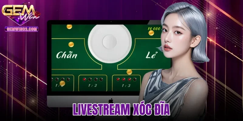 Livestream Xóc Đĩa Gemwin - Dealer Người Thật Minh Bạch