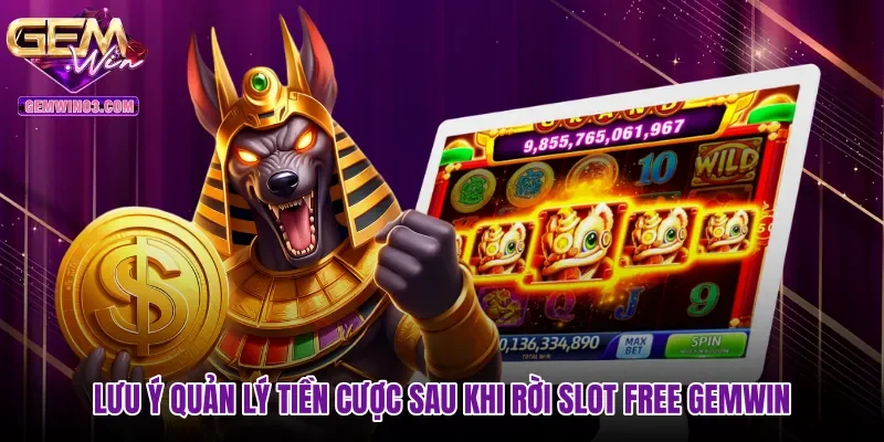 Lưu ý quản lý tiền cược sau khi rời Slot free Gemwin