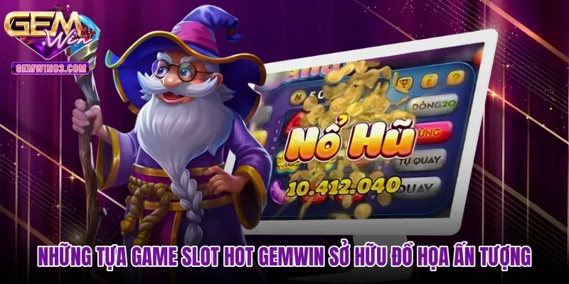 Những tựa game slot hot Gemwin sở hữu đồ họa ấn tượng