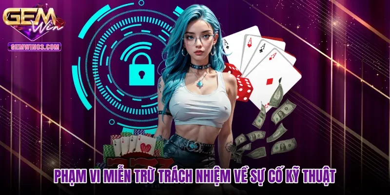 Phạm vi miễn trừ trách nhiệm về sự cố kỹ thuật