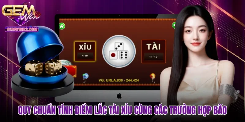 Quy chuẩn tính điểm lắc tài xỉu cùng các trường hợp bão