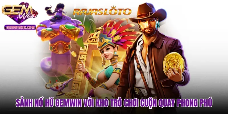 Sảnh nổ hũ gemwin với kho trò chơi cuộn quay phong phú