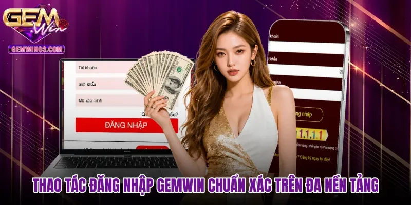 Thao tác đăng nhập Gemwin chuẩn xác trên đa nền tảng