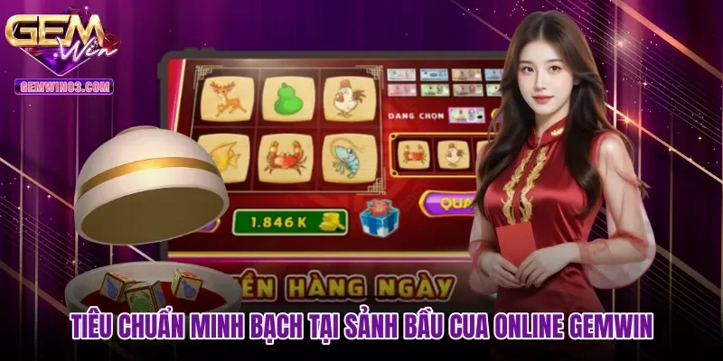 Tiêu chuẩn minh bạch tại sảnh Bầu cua online Gemwin